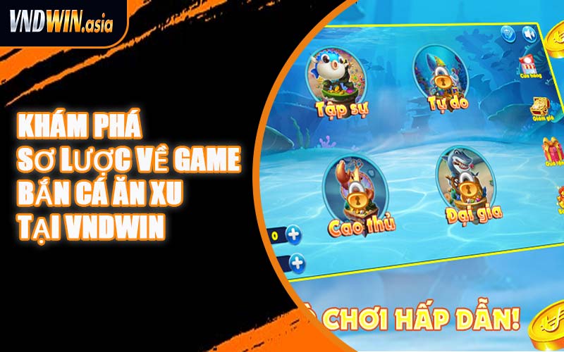 Khám Phá Sơ Lược Về Game Bắn Cá Ăn Xu Tại VNDWIN
