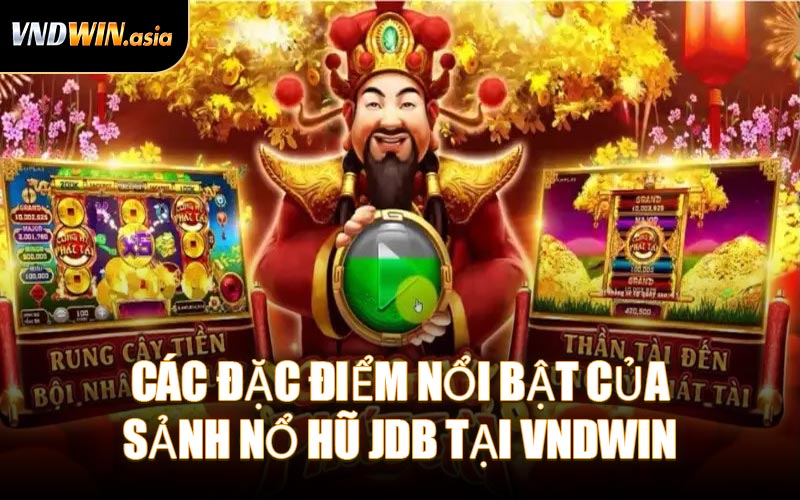 Các Đặc Điểm Nổi Bật Của Sảnh Nổ Hũ JDB Tại VNDWIN