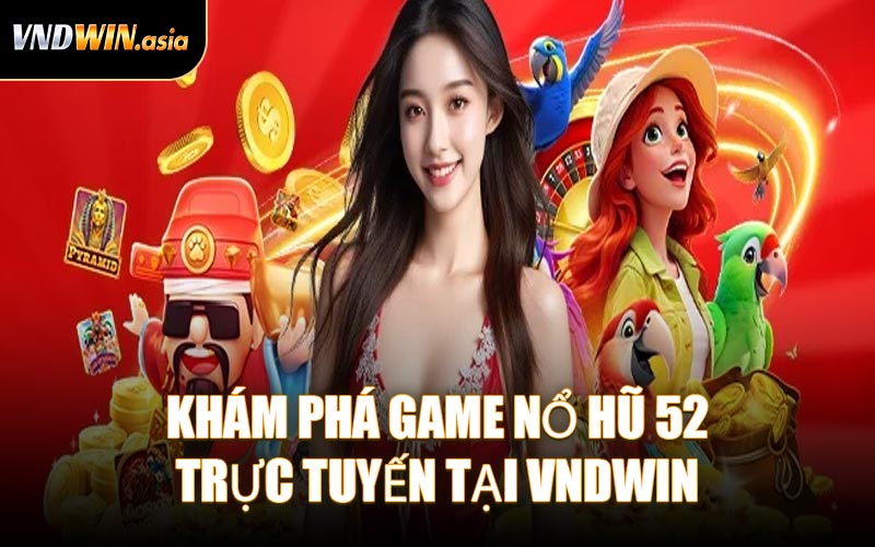 Khám Phá Game Nổ Hũ 52 Trực Tuyến Tại VNDWIN
