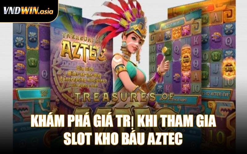 Khám Phá Giá Trị Khi Tham Gia Slot Kho Báu Aztec
