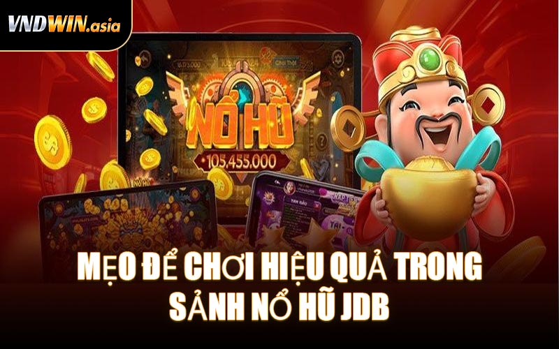 Mẹo Để Chơi Hiệu Quả Trong Sảnh Nổ Hũ JDB